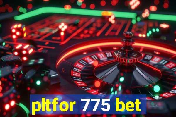 pltfor 775 bet